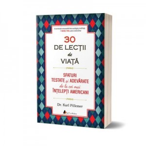 30 de lectii de viata. Sfaturi testate si adevarate de la cei mai intelepti americani - Karl Pillemer