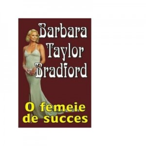 O femeie de succes - Barbara Taylor Bradford