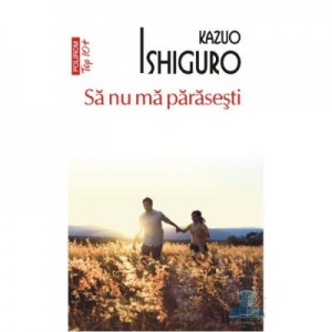 Sa nu ma parasesti - Kazuo Ishiguro