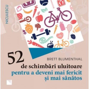 52 de schimbari uluitoare pentru a deveni mai fericit si mai sanatos - Brett Blumenthal