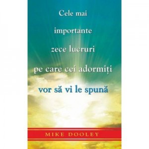 Cele mai importante zece lucruri pe care cei adormiti vor sa vi le spuna - Mike Dooley