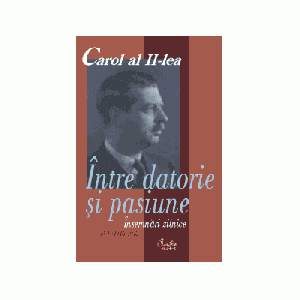 Carol al II-lea. Intre datorie si pasiune. Insemnari zilnice, vol. V - Marcel-Dumitru Ciuca