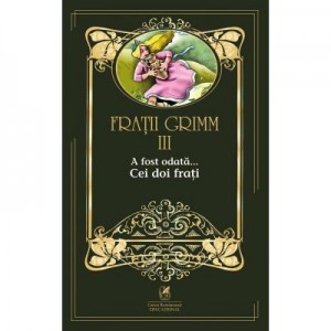 A fost odata …volumul III. Cei doi frati - Fratii Grimm