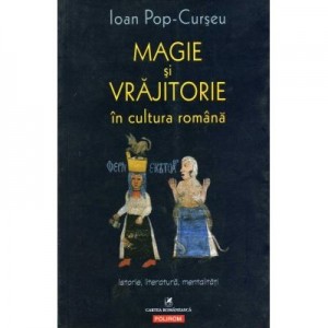 Magie si vrajitorie in cultura romana. Istorie, literatura, mentalitati (Ioan Pop-Curseu)