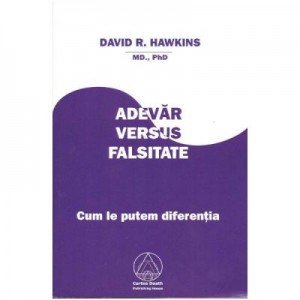 Adevar versus Falsitate. Cum le putem diferentia (David Hawkins)