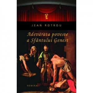 Adevarata poveste a Sfantului Genest - Jean Rotrou