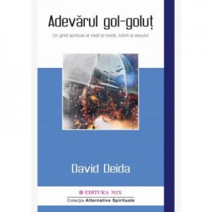 Adevarul gol-golut. Un ghid spiritual al vietii si mortii, iubirii si sexului - David Deida