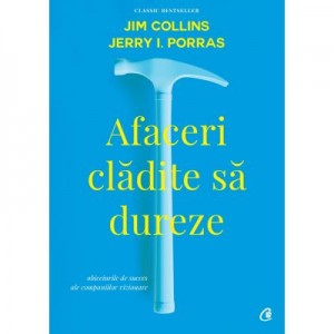 Afaceri cladite sa dureze. Obiceiurile de succes ale companiilor vizionare. Editia a II-a, revizuita - Jim Collins