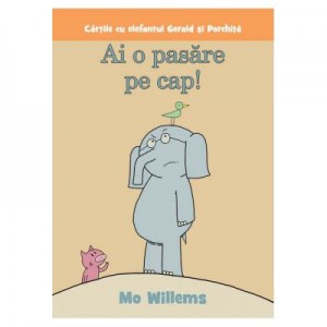 Cartile cu elefantul Gerald si Porchita. Ai o pasare pe cap! Paperback - Mo Willems