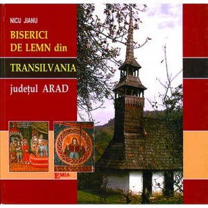 Album. Biserici de lemn din Transilvania. Episcopia Aradului si Hunedoarei, judetul Arad - Nicu Jianu
