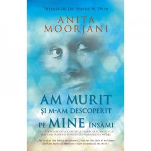 Am murit si m-am descoperit pe mine insami - Anita Moorjani