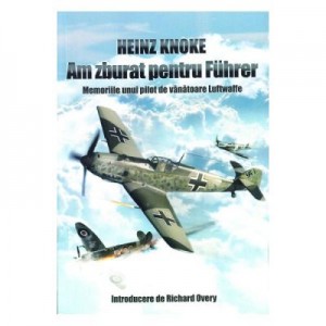 Am zburat pentru Fuhrer - Heinz Knoke