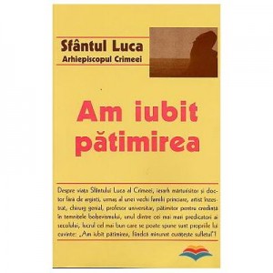 Am iubit patimirea - Sfantul Luca, arhiepiscopul Crimeei