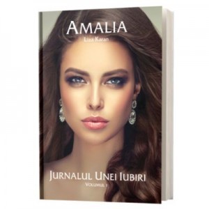 Amalia. Jurnalul unei Iubiri. Volumul I - Liza Karan