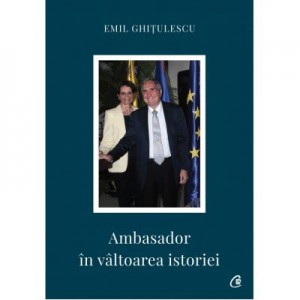 Ambasador in valtoarea istoriei - Emil Ghitulescu