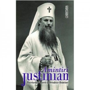 Amintiri - Justinian, Patriarhul Bisercii Ortodoxe Romane