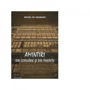 Amintiri din copilarie si din tinerete - Miguel de Unamuno