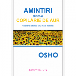 Amintiri dintr-o copilarie de aur - Osho. Traducere de Larisa Andrei