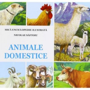 Animale domestice - mica enciclopedie ilustrata - Nicolae Saftoiu