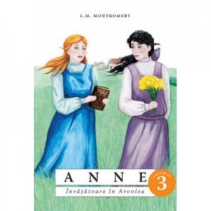 Anne. Invatatoare in Avonlea volumul 3 - Lucy Maud Montgomery