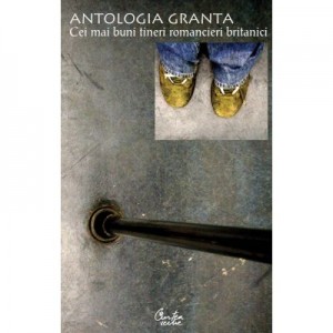 ANTOLOGIA GRANTA. - Cei mai buni tineri romancieri britanici