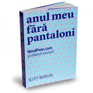 Anul meu fara pantaloni - Scott Berkun