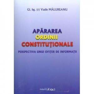 Apararea ordinii constitutionale. Perspectiva unui ofiter de informatii - Vasile Malureanu