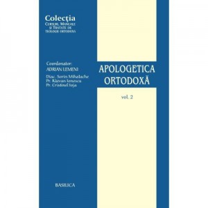 Apologetica Ortodoxa, volumul 2 - Razvan Ionescu, Sorin Mihalache, Cristinel Ioja