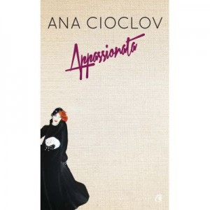 Appassionata. Ilustrata cu 10 reproduceri ale picturilor autoarei - Ana Cioclov