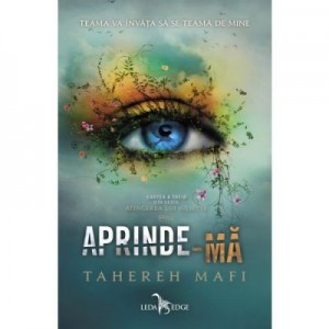 Aprinde-ma. Atingerea lui Juliette, volumul 3 - Tahereh Mafi