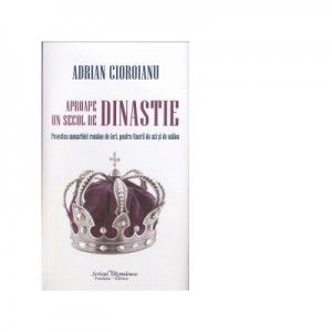 Aproape un secol de Dinastie - Adrian Cioroianu