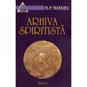 Arhiva spiritista. Volumul IV - Bogdan Petriceicu Hasdeu