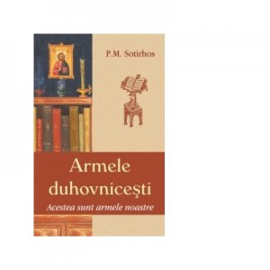 Armele duhovnicesti. Acestea sunt armele noastre - Panagiotis M. Sortirhos