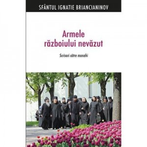 Armele razboiului nevazut. Scrisori catre monahi - sf. Ignatie Briancianinov