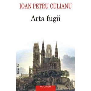 Arta fugii. Povestiri (editia a II-a adaugita) - Ioan Petru Culianu