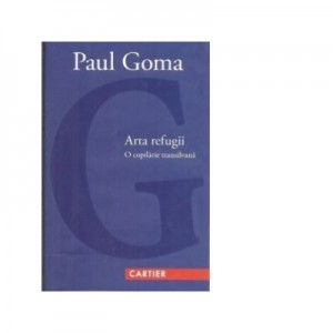 Arta refugii. O copilarie transilvana - Paul Goma