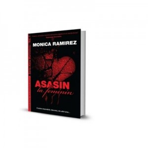 Asasin la feminin. Seria Alina Marinescu, Vol. 1 - Monica Ramirez