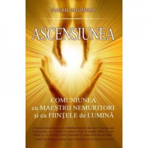 Ascensiunea - Comuniunea cu maestrii nemuritori si cu fiintele de lumina (Susan Shumsky)