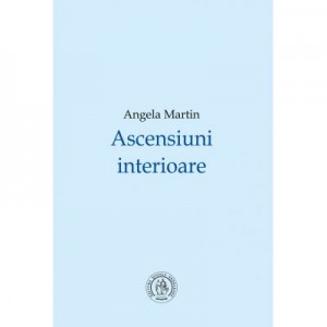 Ascensiuni interioare. Interviuri si portrete - Angela Martin