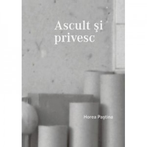 Ascult si privesc - Horea Pastina