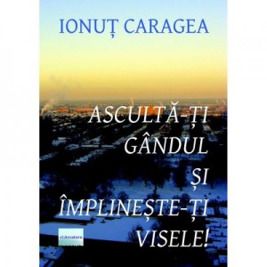 Asculta-ti gandul si implineste-ti visele - Ionut Caragea