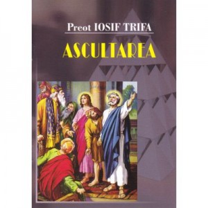 Ascultarea - Preot Iosif Trifa