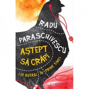 Astept sa crapi (de astazi, in prime-time) - Radu Paraschivescu