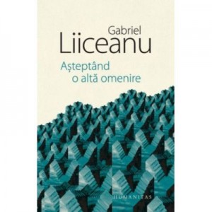 Asteptand o alta omenire - Gabriel Liiceanu