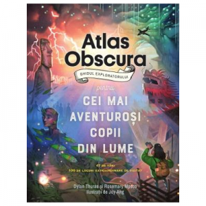 Atlas Obscura: ghidul exploratorului pentru cei mai aventurosi copii din lume - Dylan Thuras