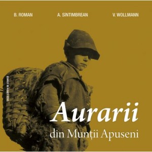 Aurarii din Muntii Apuseni - B. Roman, A. Sintimbrean, V. Wollman
