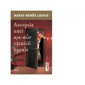 Autopsia unei asa-zise casnicii banale - Marie-Renee Lavoie