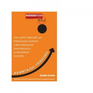 AVANTAJUL FERICIRII. 7 principii ale psihologiei pozitive care stimuleaza performanta si determina succesul - Shawn Achor