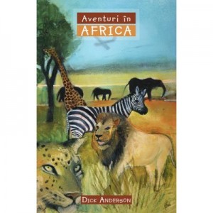 Aventuri in Africa COLECTIA Aventuri misionare - Dick Anderson