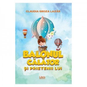 Balonul calator si prietenii lui - Claudia Groza Lazar